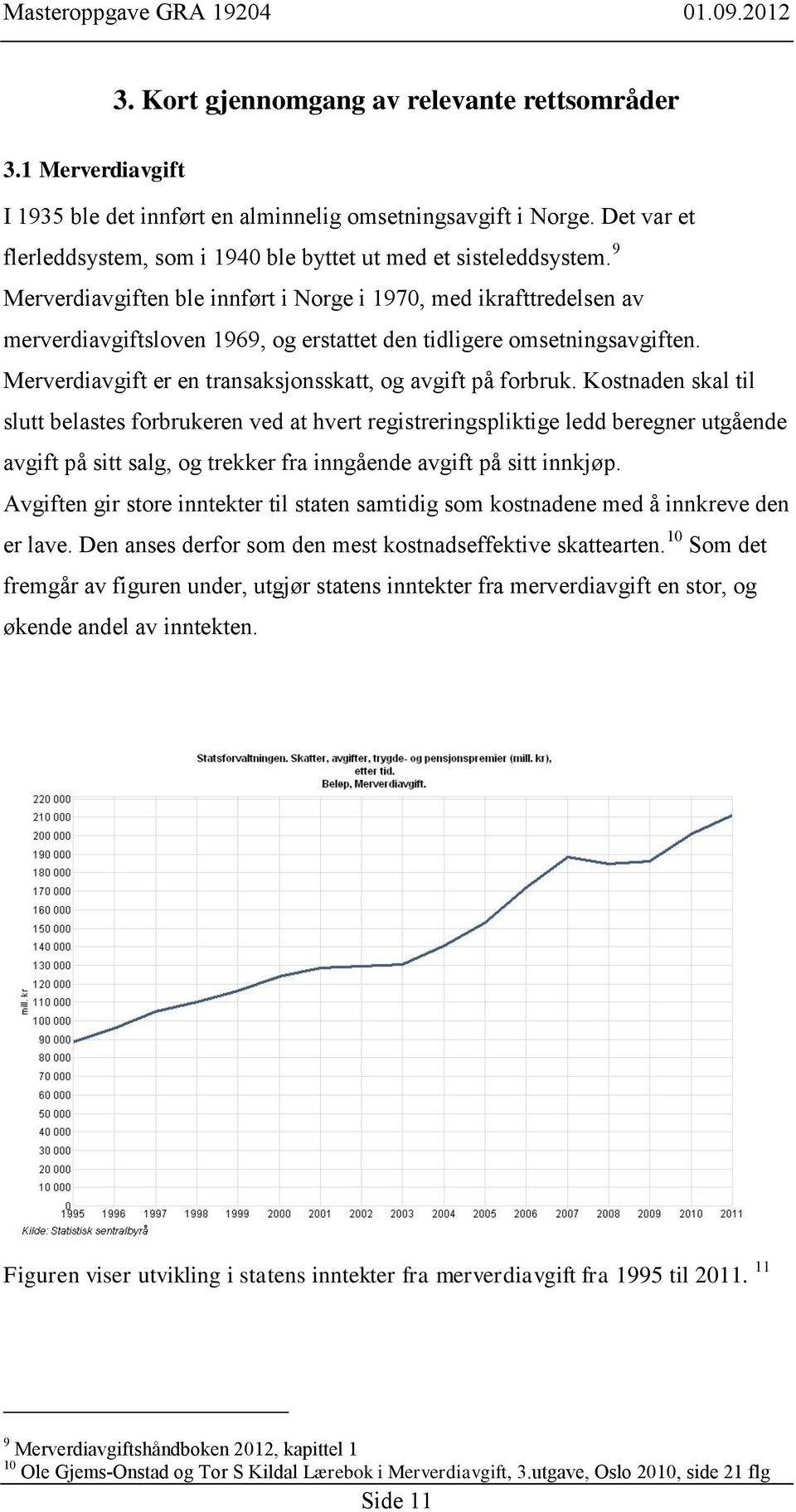 9 Merverdiavgiften ble innført i Norge i 1970, med ikrafttredelsen av merverdiavgiftsloven 1969, og erstattet den tidligere omsetningsavgiften.