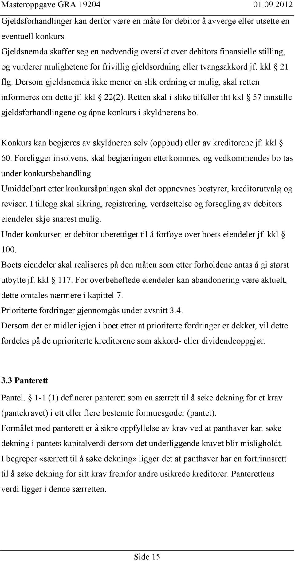 Dersom gjeldsnemda ikke mener en slik ordning er mulig, skal retten informeres om dette jf. kkl 22(2).