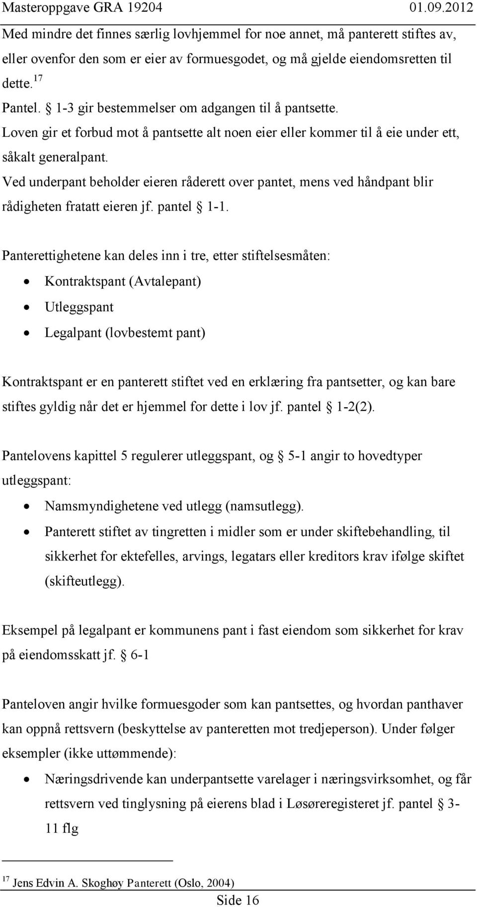 Ved underpant beholder eieren råderett over pantet, mens ved håndpant blir rådigheten fratatt eieren jf. pantel 1-1.