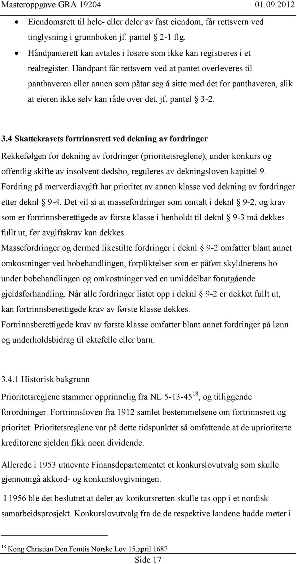 2. 3.4 Skattekravets fortrinnsrett ved dekning av fordringer Rekkefølgen for dekning av fordringer (prioritetsreglene), under konkurs og offentlig skifte av insolvent dødsbo, reguleres av