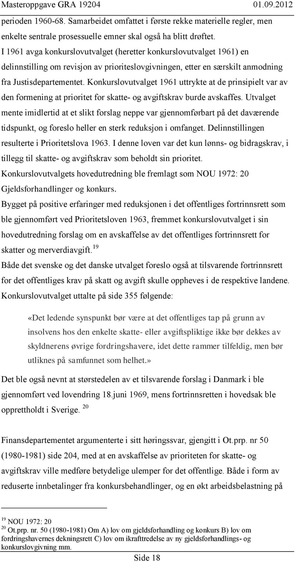 Konkurslovutvalget 1961 uttrykte at de prinsipielt var av den formening at prioritet for skatte- og avgiftskrav burde avskaffes.