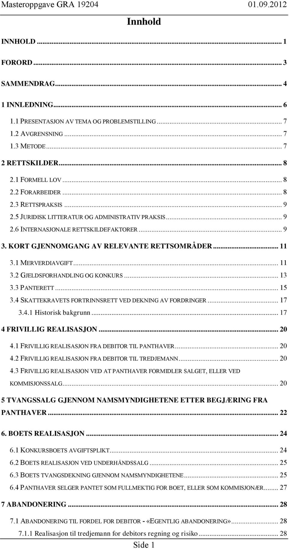 .. 11 3.2 GJELDSFORHANDLING OG KONKURS... 13 3.3 PANTERETT... 15 3.4 SKATTEKRAVETS FORTRINNSRETT VED DEKNING AV FORDRINGER... 17 3.4.1 Historisk bakgrunn... 17 4 FRIVILLIG REALISASJON... 20 4.