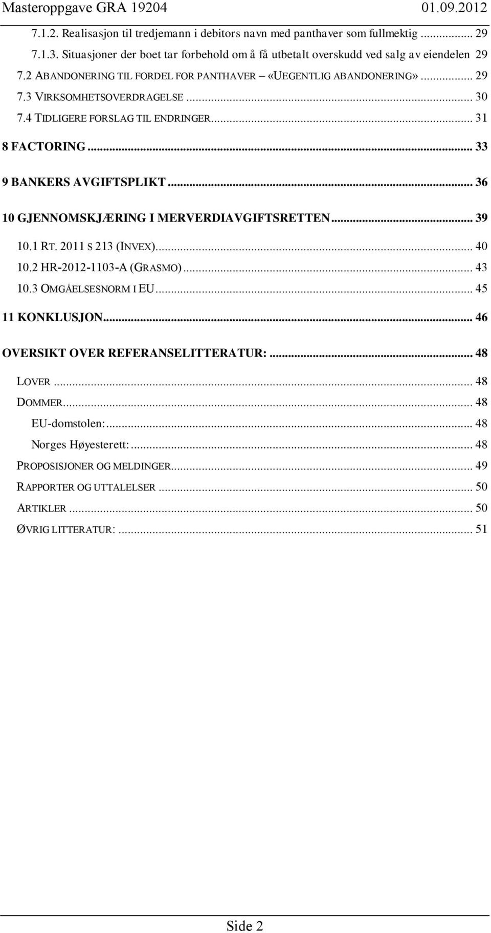 .. 36 10 GJENNOMSKJÆRING I MERVERDIAVGIFTSRETTEN... 39 10.1 RT. 2011 S 213 (INVEX)... 40 10.2 HR-2012-1103-A (GRASMO)... 43 10.3 OMGÅELSESNORM I EU... 45 11 KONKLUSJON.