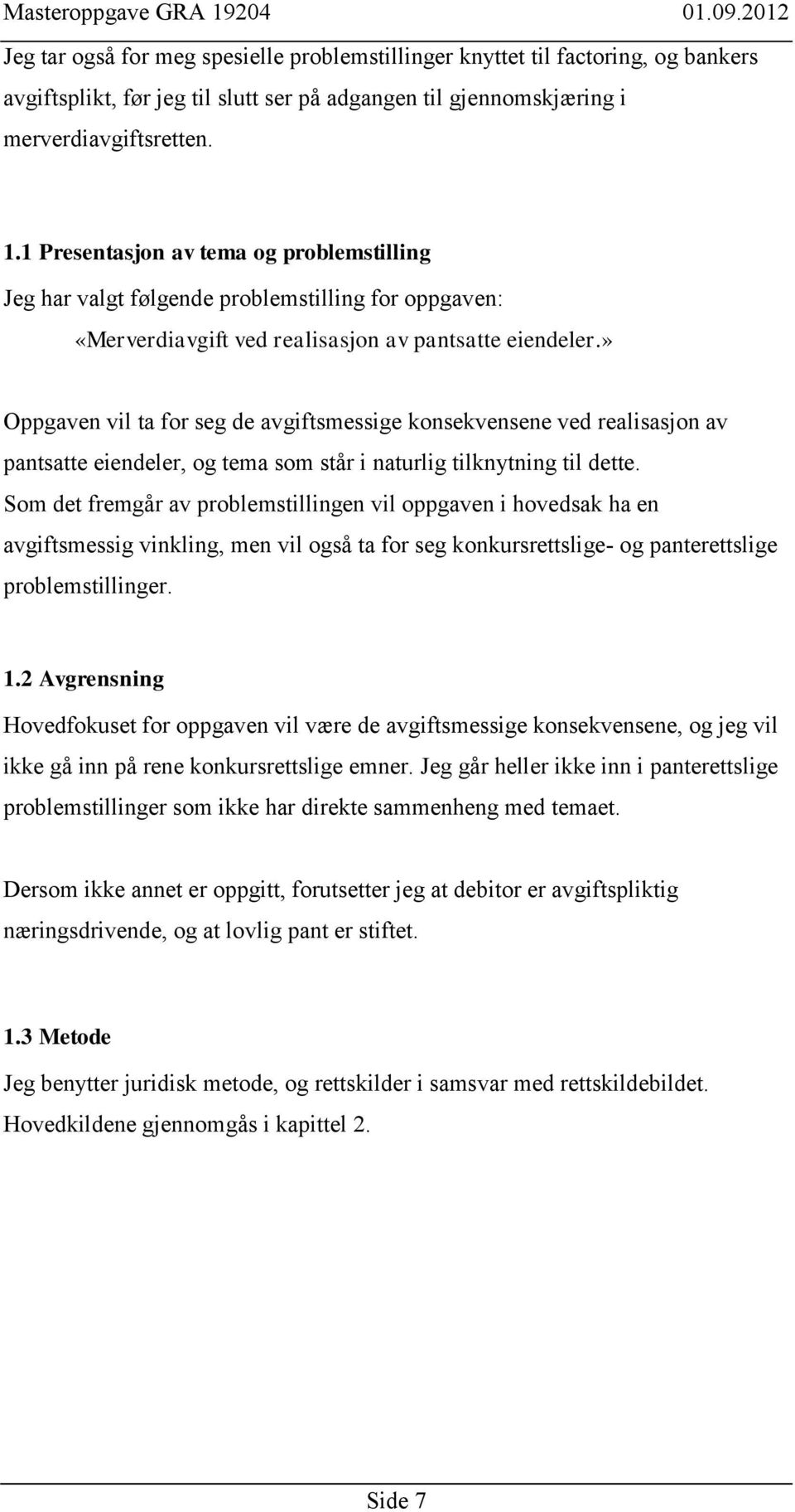 » Oppgaven vil ta for seg de avgiftsmessige konsekvensene ved realisasjon av pantsatte eiendeler, og tema som står i naturlig tilknytning til dette.