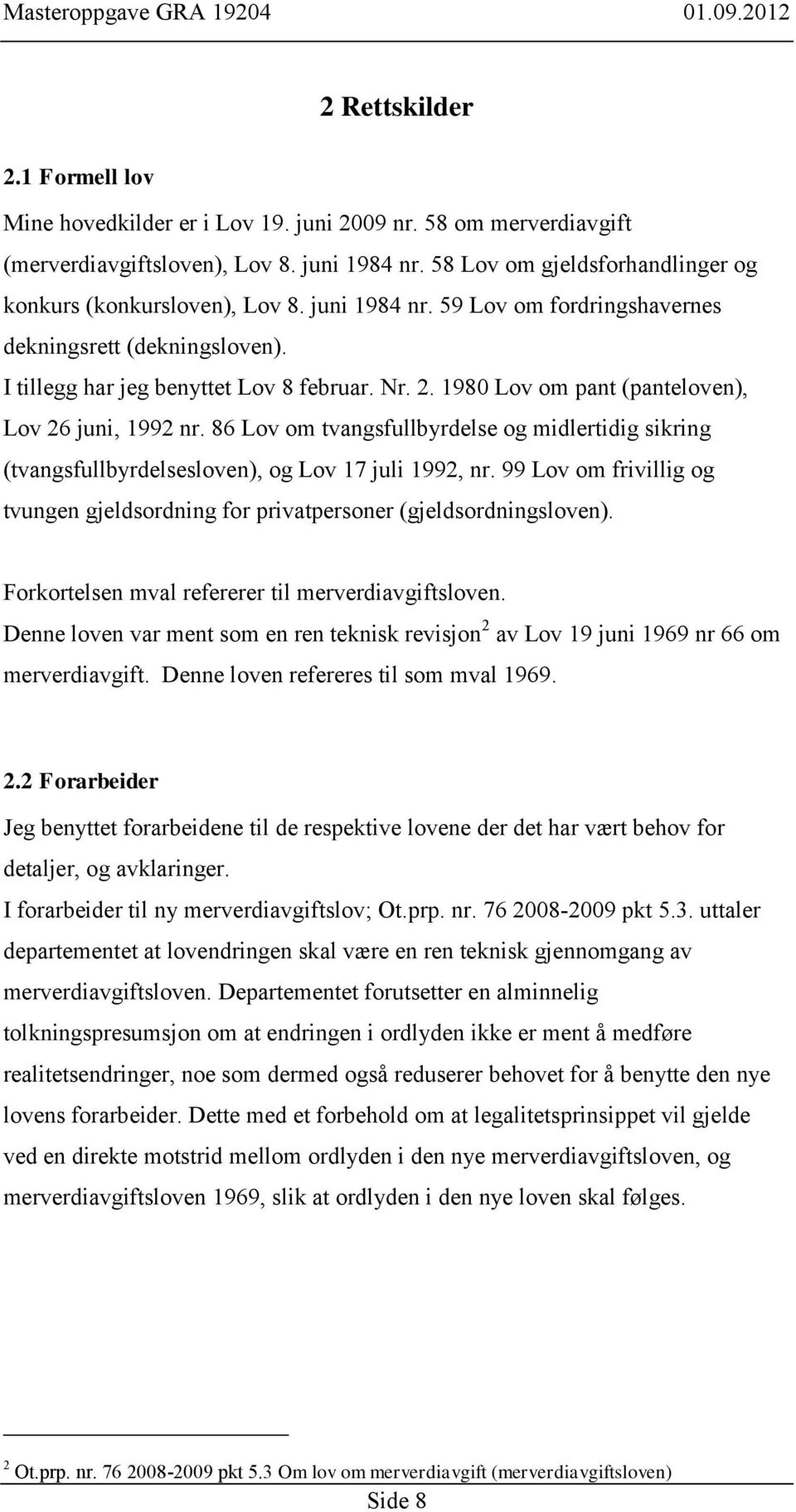 1980 Lov om pant (panteloven), Lov 26 juni, 1992 nr. 86 Lov om tvangsfullbyrdelse og midlertidig sikring (tvangsfullbyrdelsesloven), og Lov 17 juli 1992, nr.