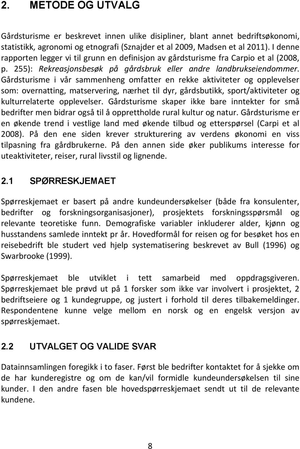 Gårdsturisme i vår sammenheng omfatter en rekke aktiviteter og opplevelser som: overnatting, matservering, nærhet til dyr, gårdsbutikk, sport/aktiviteter og kulturrelaterte opplevelser.