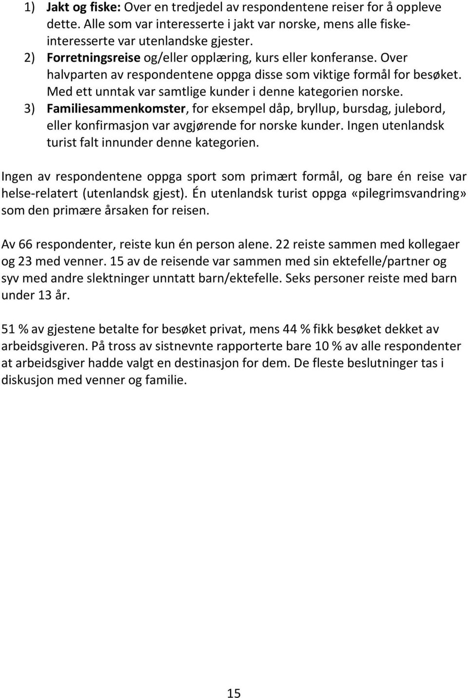 3) Familiesammenkomster, for eksempel dåp, bryllup, bursdag, julebord, konfirmasjon var avgjørende for norske kunder. Ingen utenlandsk turist falt innunder denne kategorien.