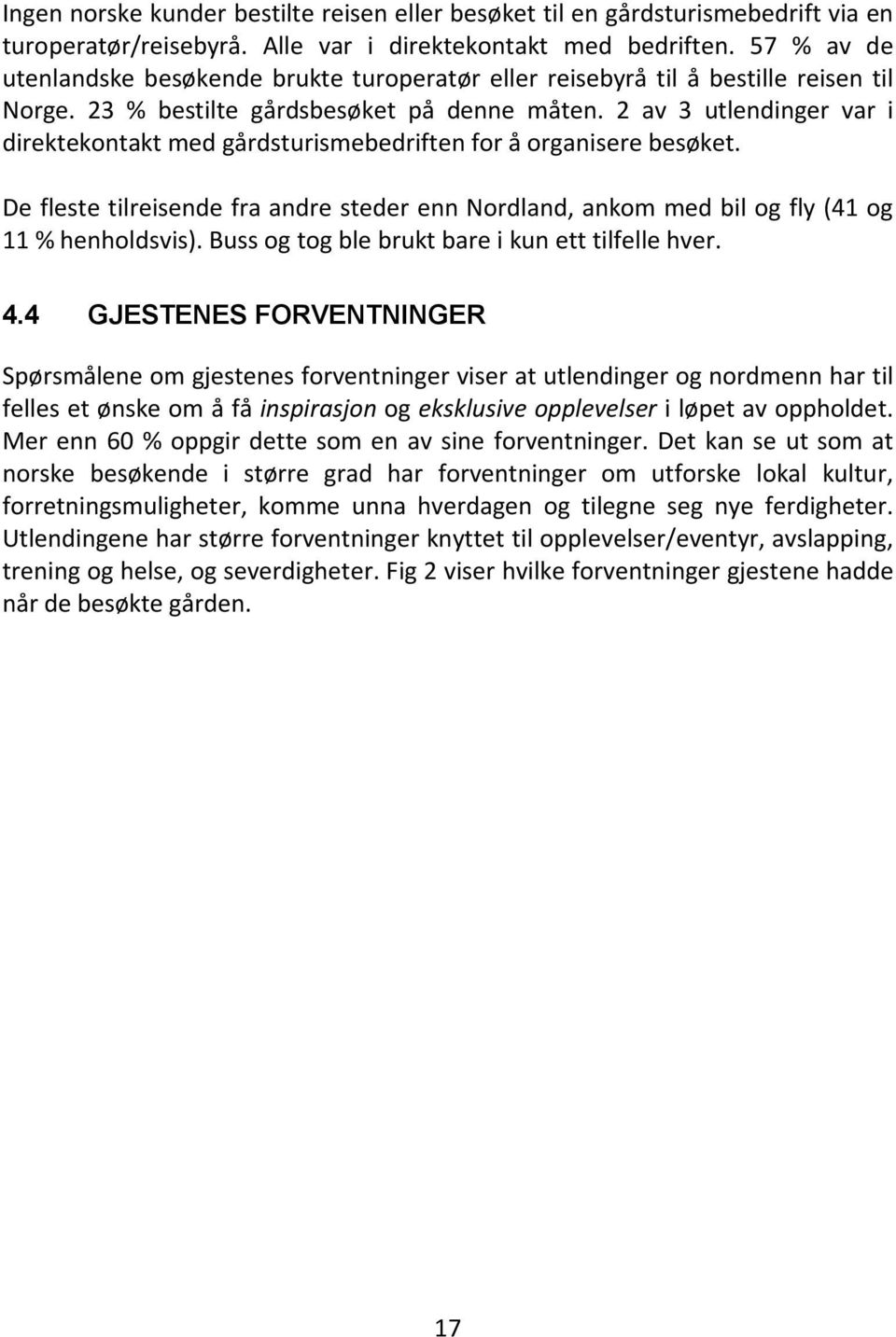 2 av 3 utlendinger var i direktekontakt med gårdsturismebedriften for å organisere besøket. De fleste tilreisende fra andre steder enn Nordland, ankom med bil og fly (41 og 11 % henholdsvis).