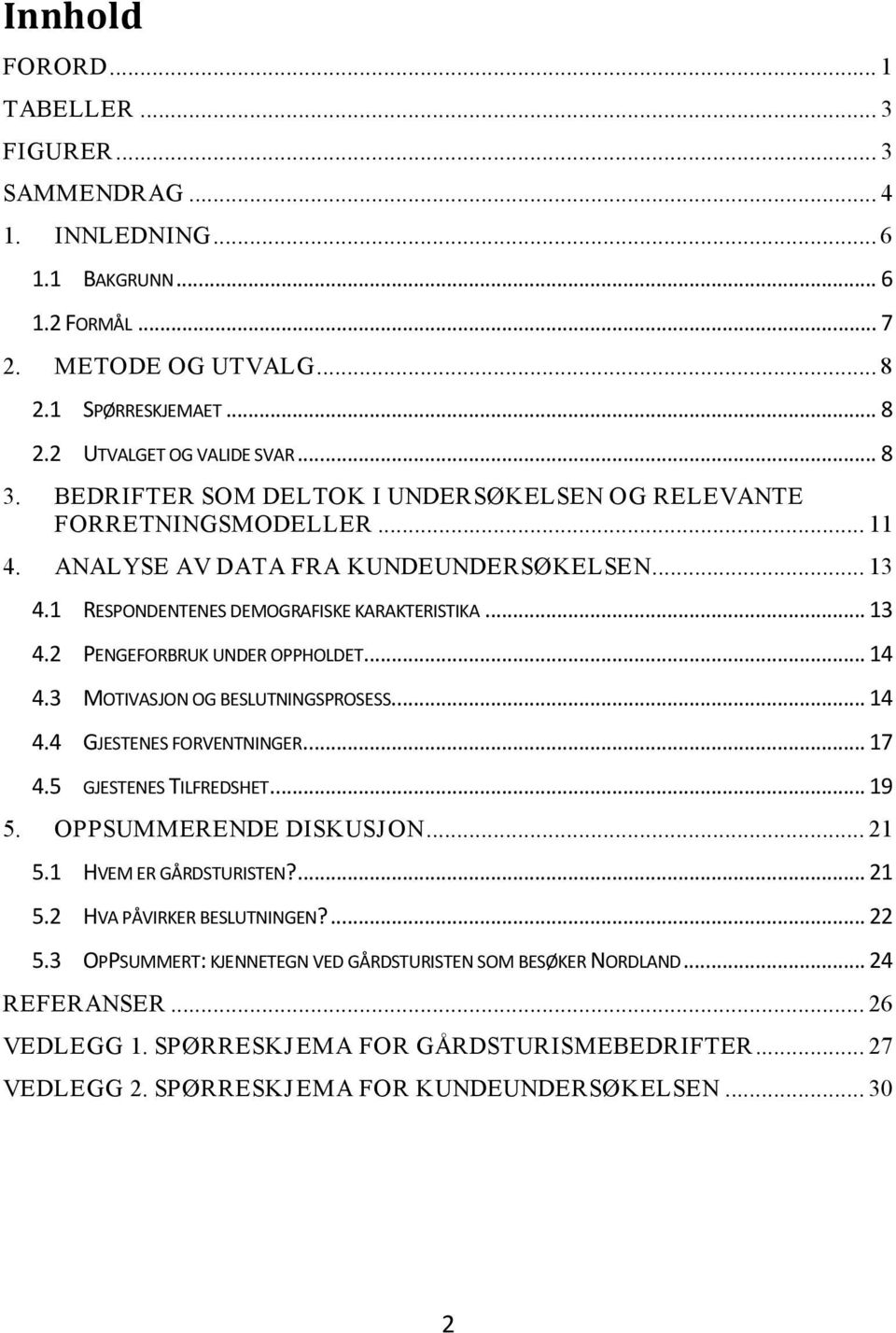 .. 14 4.3 MOTIVASJON OG BESLUTNINGSPROSESS... 14 4.4 GJESTENES FORVENTNINGER... 17 4.5 GJESTENES TILFREDSHET... 19 5. OPPSUMMERENDE DISKUSJON... 21 5.1 HVEM ER GÅRDSTURISTEN?... 21 5.2 HVA PÅVIRKER BESLUTNINGEN?