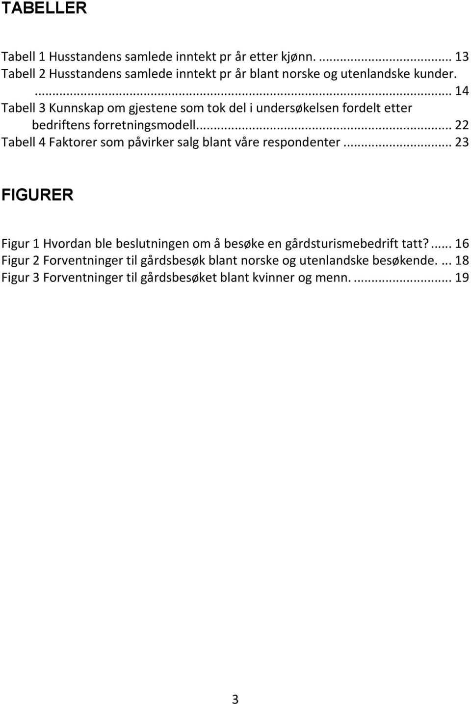 ... 14 Tabell 3 Kunnskap om gjestene som tok del i undersøkelsen fordelt etter bedriftens forretningsmodell.