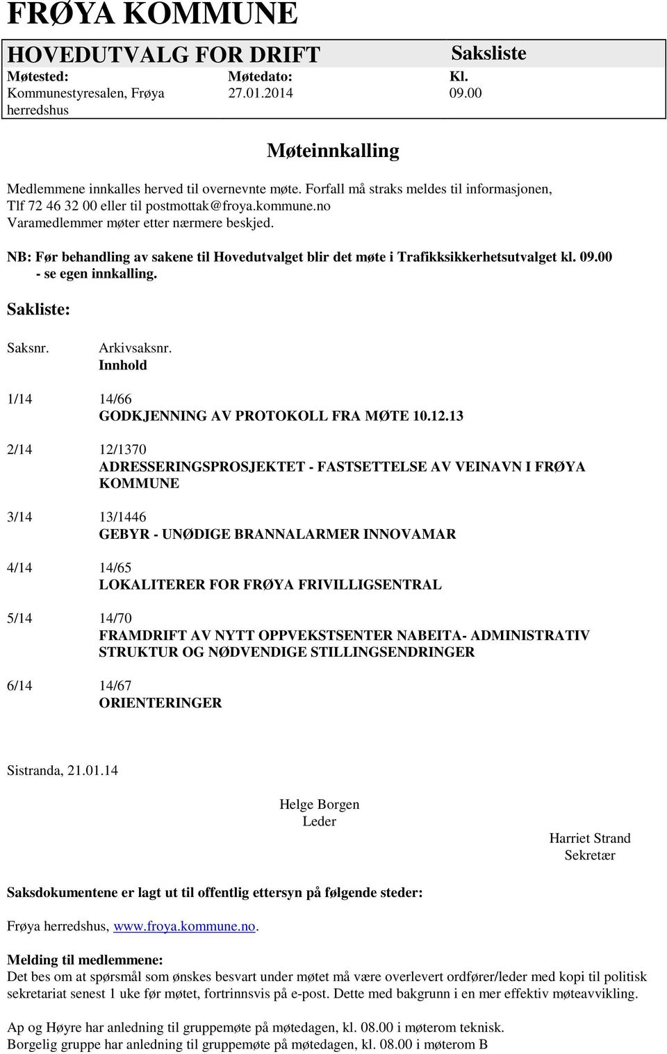 NB: Før behandling av sakene til Hovedutvalget blir det møte i Trafikksikkerhetsutvalget kl. 09.00 - se egen innkalling. Sakliste: Saksnr. Arkivsaksnr.