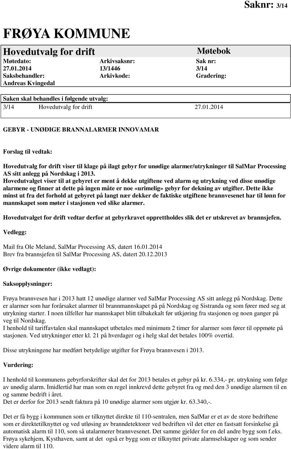 BRANNALARMER INNOVAMAR Forslag til vedtak: Hovedutvalg for drift viser til klage på ilagt gebyr for unødige alarmer/utrykninger til SalMar Processing AS sitt anlegg på Nordskag i 2013.