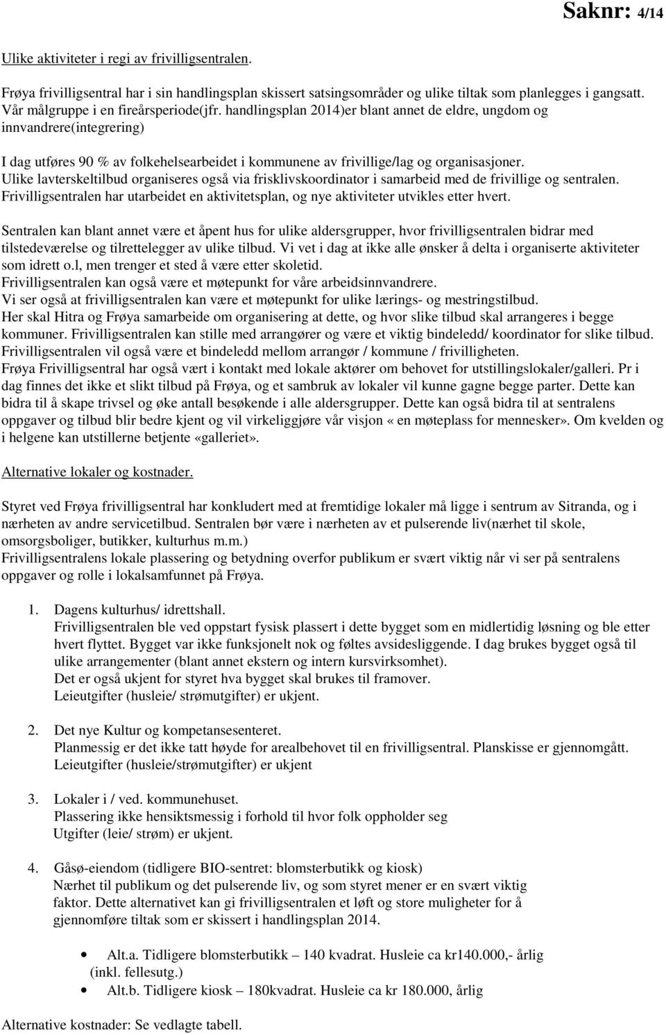 handlingsplan 2014)er blant annet de eldre, ungdom og innvandrere(integrering) I dag utføres 90 % av folkehelsearbeidet i kommunene av frivillige/lag og organisasjoner.