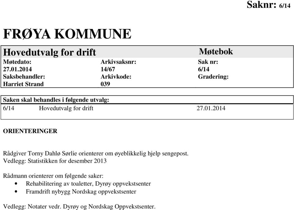 utvalg: 6/14 Hovedutvalg for drift 27.01.2014 ORIENTERINGER Rådgiver Torny Dahlø Sørlie orienterer om øyeblikkelig hjelp sengepost.
