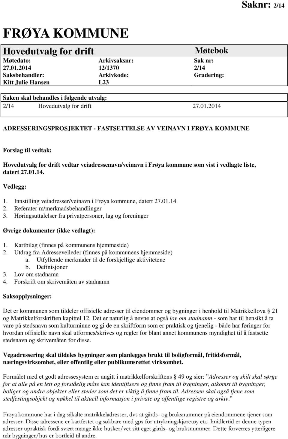 01.14. Vedlegg: 1. Innstilling veiadresser/veinavn i Frøya kommune, datert 27.01.14 2. Referater m/merknadsbehandlinger 3.