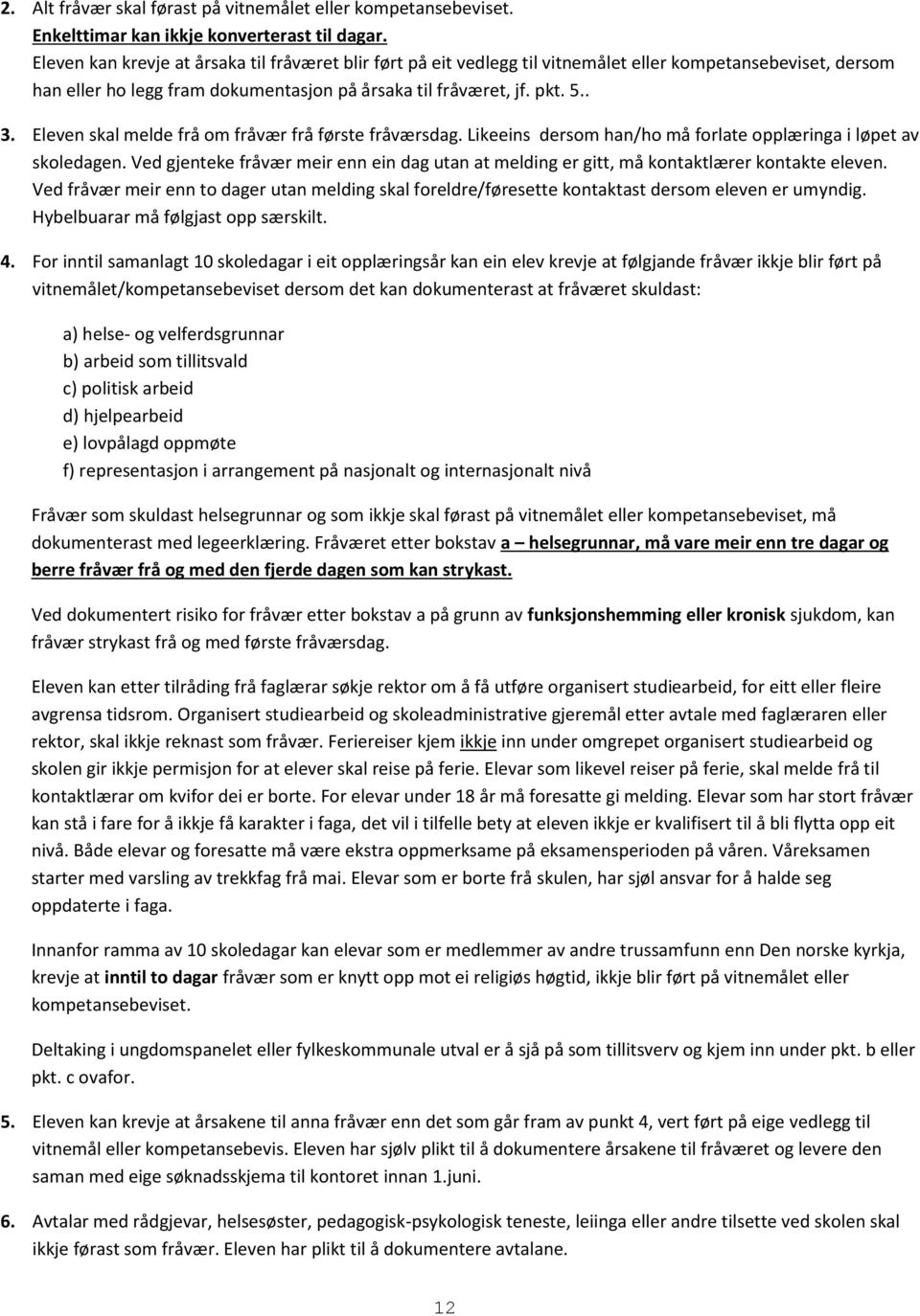 Eleven skal melde frå om fråvær frå første fråværsdag. Likeeins dersom han/ho må forlate opplæringa i løpet av skoledagen.