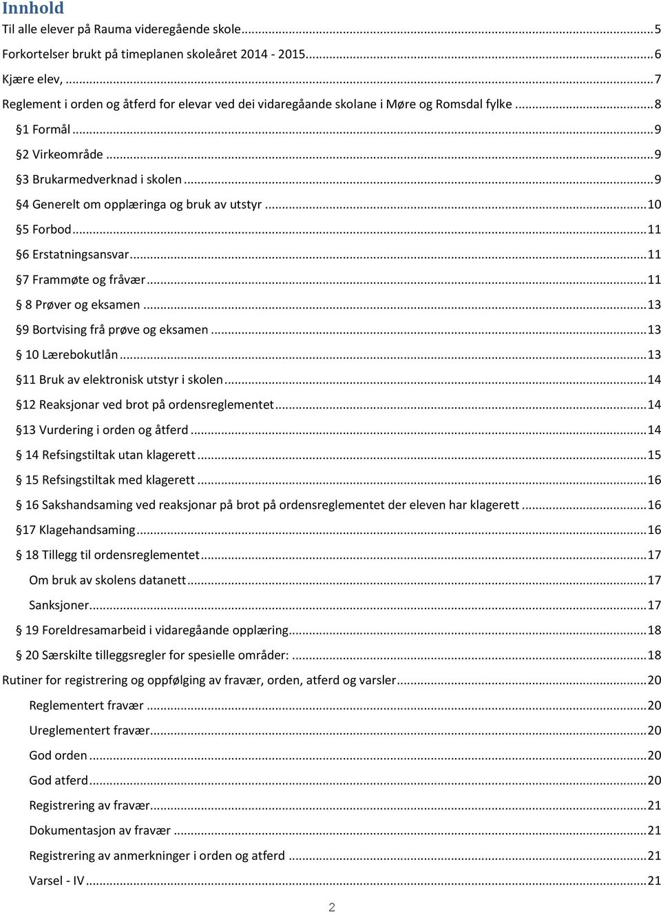 .. 9 4 Generelt om opplæringa og bruk av utstyr... 10 5 Forbod... 11 6 Erstatningsansvar... 11 7 Frammøte og fråvær... 11 8 Prøver og eksamen... 13 9 Bortvising frå prøve og eksamen.