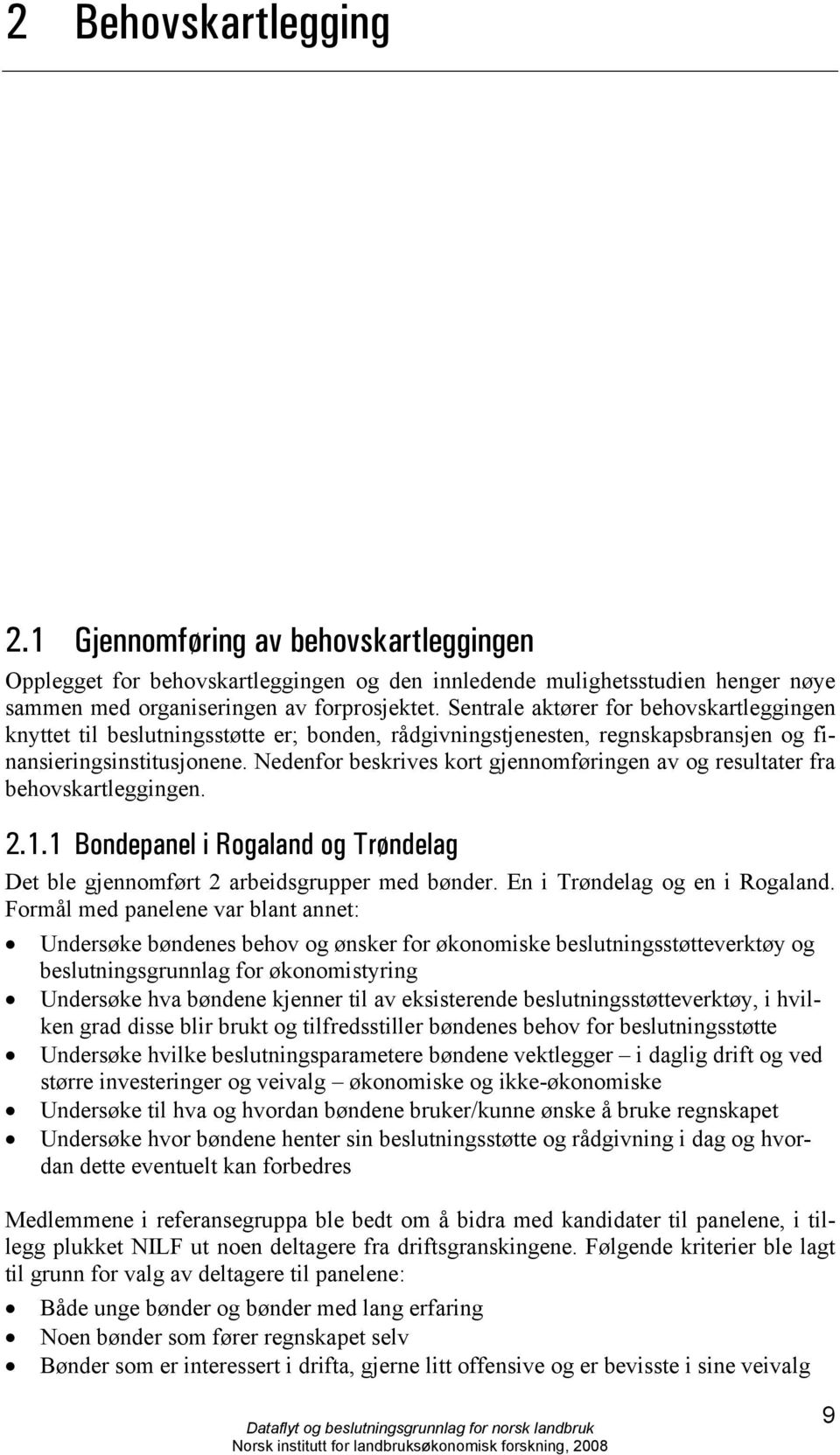 Nedenfor beskrives kort gjennomføringen av og resultater fra behovskartleggingen. 2.1.1 Bondepanel i Rogaland og Trøndelag Det ble gjennomført 2 arbeidsgrupper med bønder.