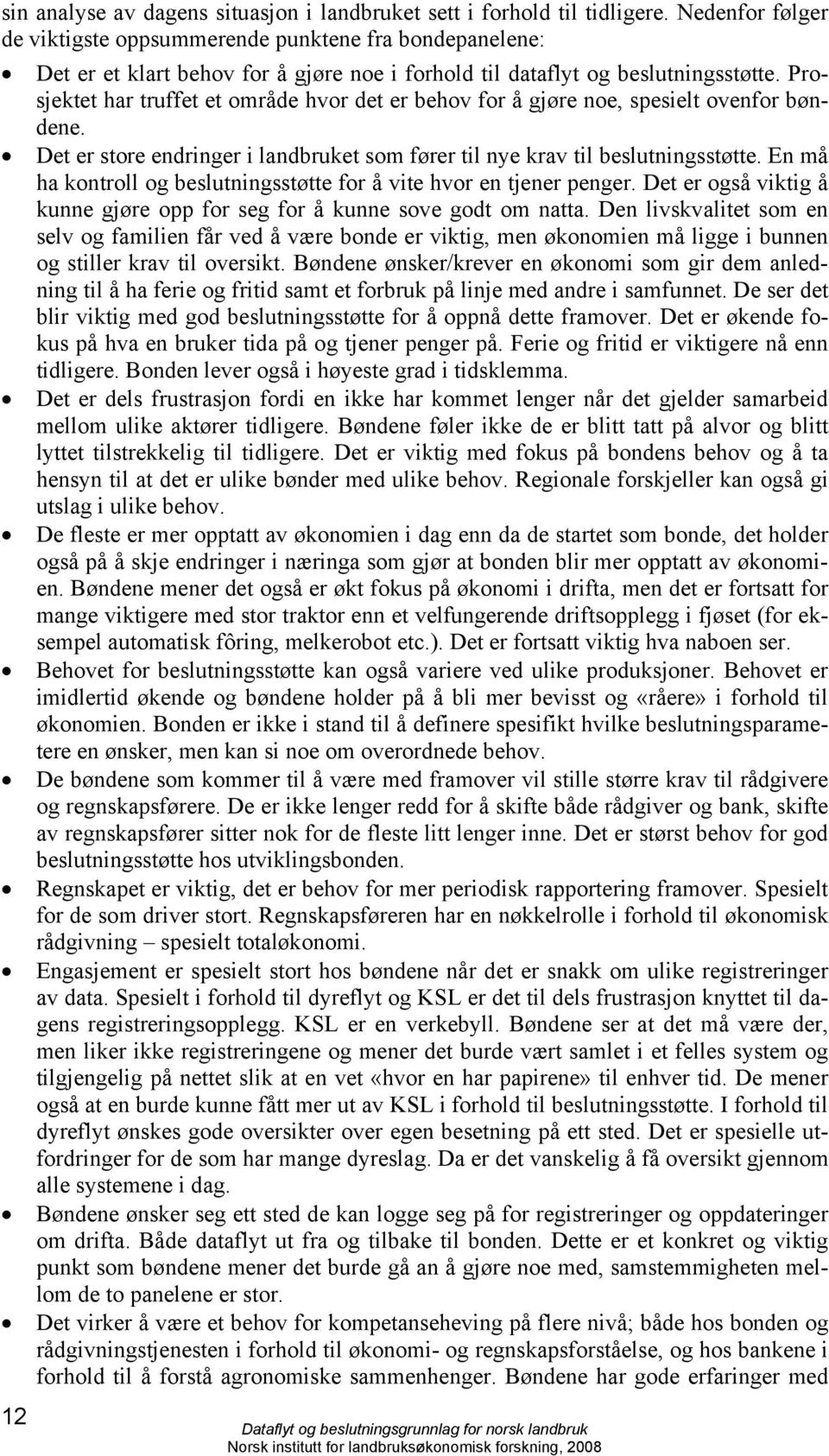 Prosjektet har truffet et område hvor det er behov for å gjøre noe, spesielt ovenfor bøndene. Det er store endringer i landbruket som fører til nye krav til beslutningsstøtte.