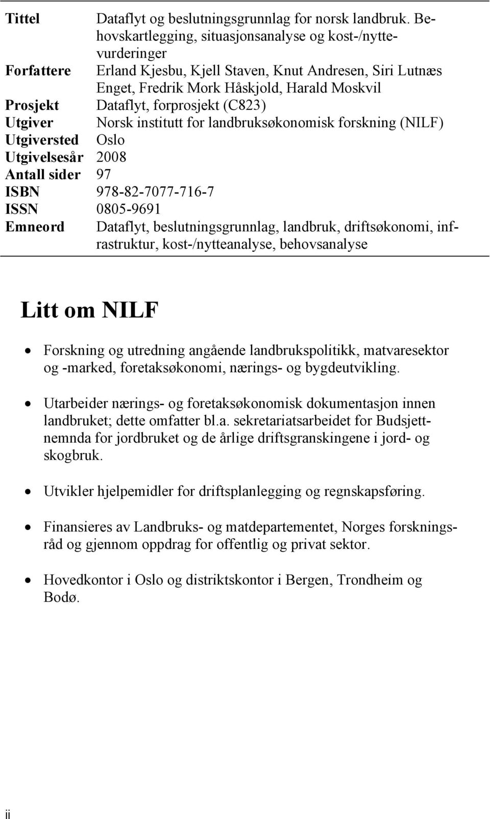 forprosjekt (C823) Utgiver Norsk institutt for landbruksøkonomisk forskning (NILF) Utgiversted Oslo Utgivelsesår 2008 Antall sider 97 ISBN 978-82-7077-716-7 ISSN 0805-9691 Emneord Dataflyt,