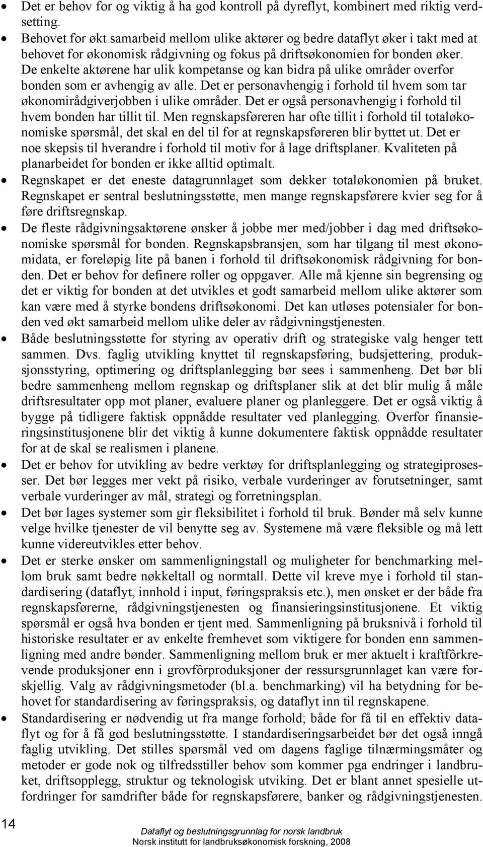 De enkelte aktørene har ulik kompetanse og kan bidra på ulike områder overfor bonden som er avhengig av alle. Det er personavhengig i forhold til hvem som tar økonomirådgiverjobben i ulike områder.