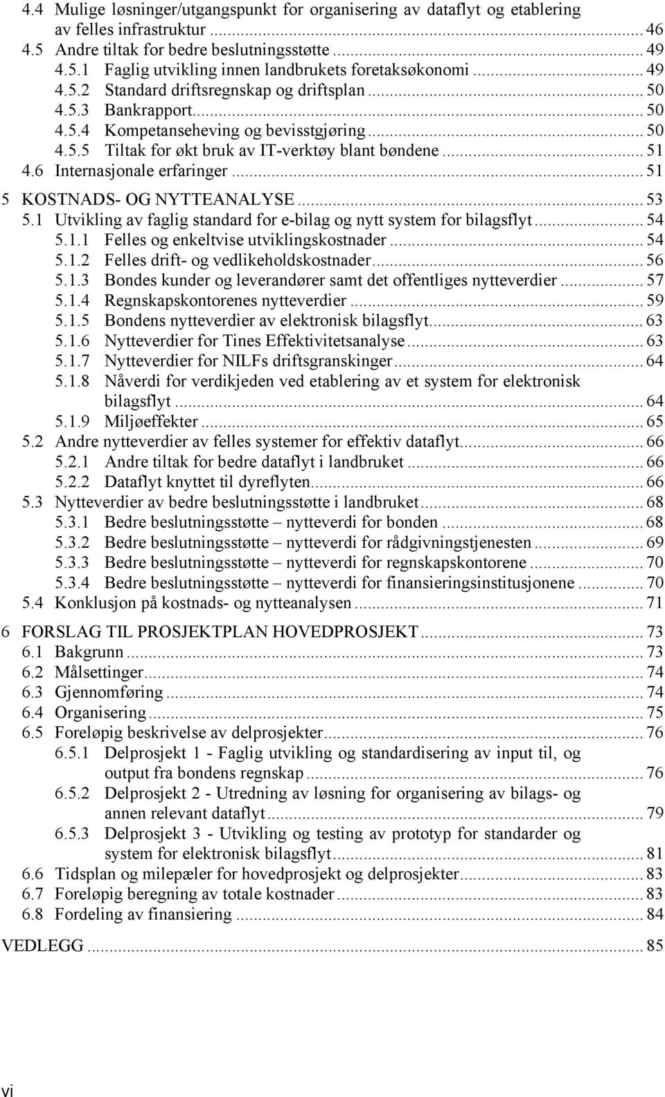 6 Internasjonale erfaringer... 51 5 KOSTNADS- OG NYTTEANALYSE... 53 5.1 Utvikling av faglig standard for e-bilag og nytt system for bilagsflyt... 54 5.1.1 Felles og enkeltvise utviklingskostnader.