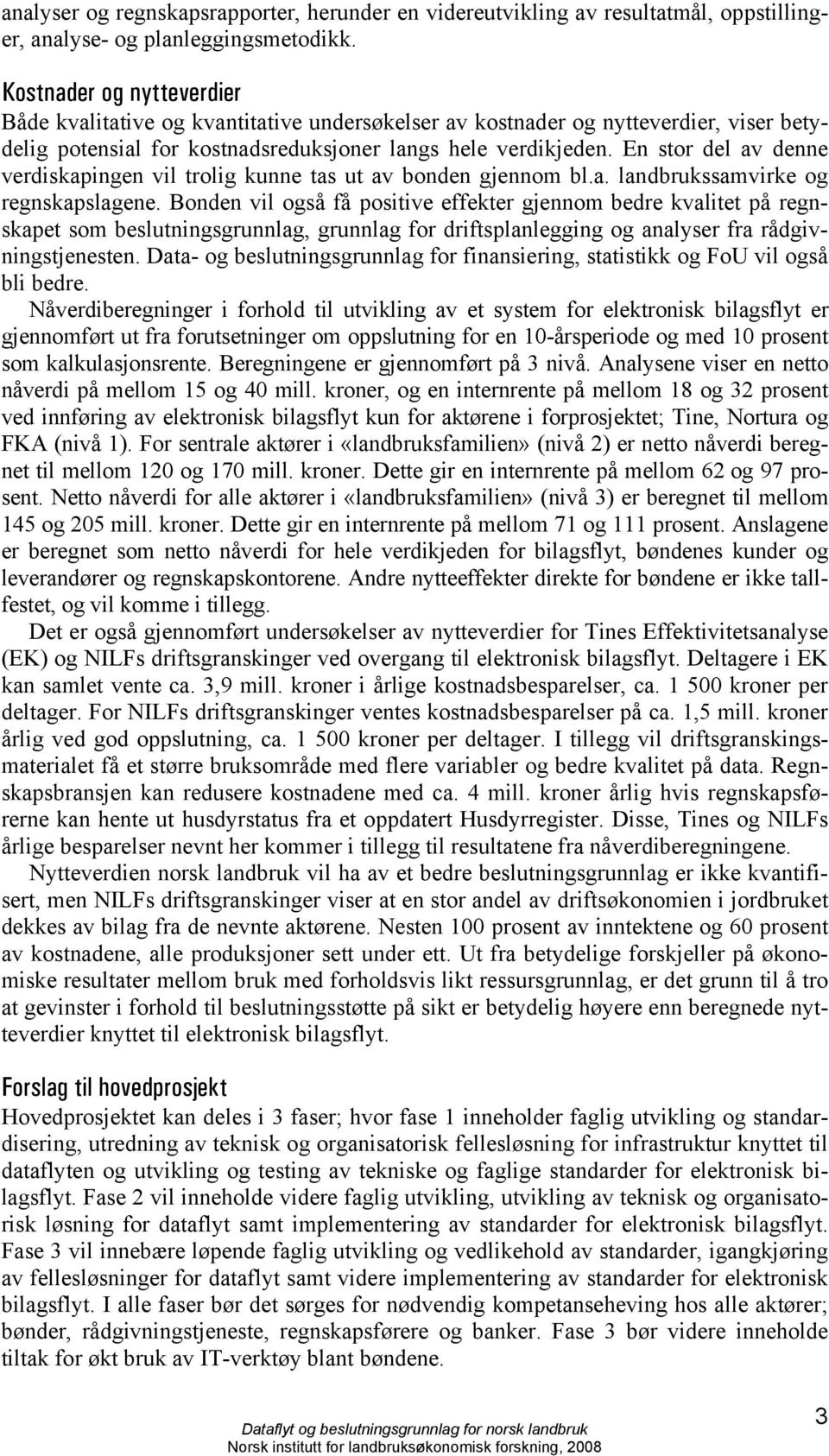 En stor del av denne verdiskapingen vil trolig kunne tas ut av bonden gjennom bl.a. landbrukssamvirke og regnskapslagene.