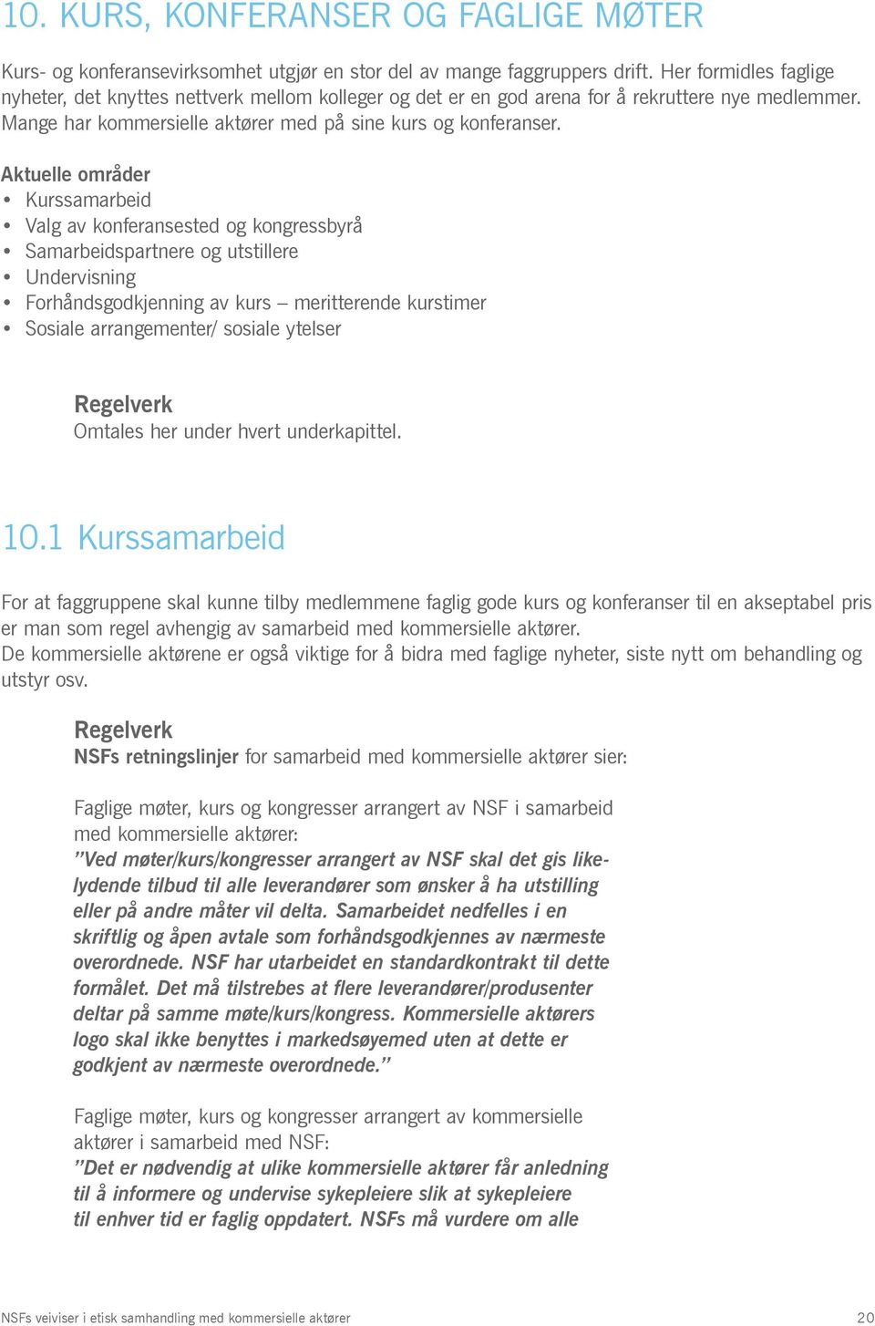 Aktuelle områder Kurssamarbeid Valg av konferansested og kongressbyrå Samarbeidspartnere og utstillere Undervisning Forhåndsgodkjenning av kurs meritterende kurstimer Sosiale arrangementer/ sosiale