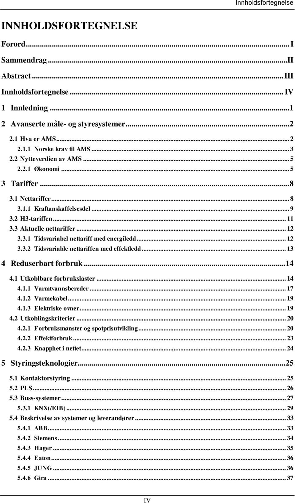 .. 12 3.3.2 Tidsvariable nettariffen med effektledd... 13 4 Reduserbart forbruk... 14 4.1 Utkoblbare forbrukslaster... 14 4.1.1 Varmtvannsbereder... 17 4.1.2 Varmekabel... 19 4.1.3 Elektriske ovner.