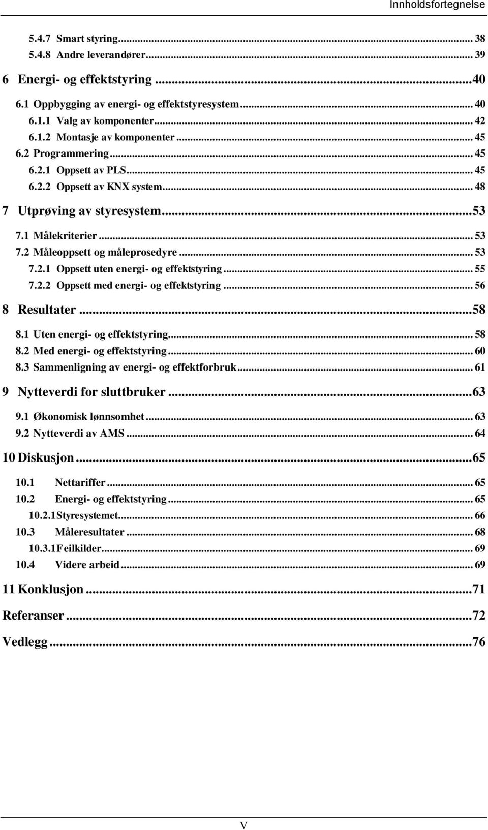 .. 55 7.2.2 Oppsett med energi- og effektstyring... 56 8 Resultater... 58 8.1 Uten energi- og effektstyring... 58 8.2 Med energi- og effektstyring... 60 8.3 Sammenligning av energi- og effektforbruk.