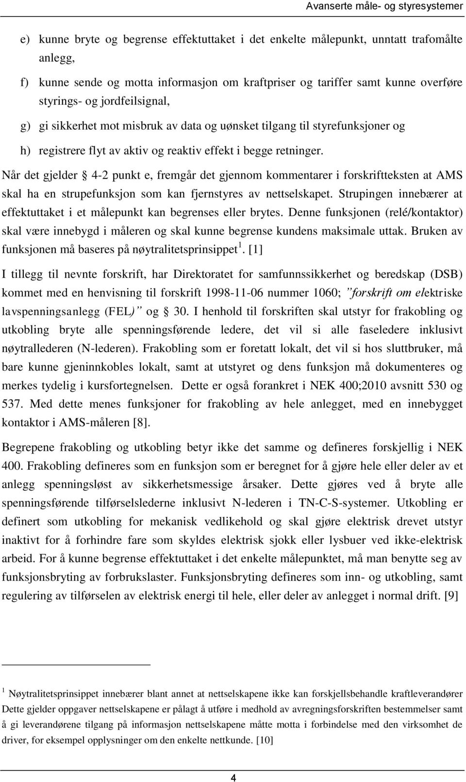 Når det gjelder 4-2 punkt e, fremgår det gjennom kommentarer i forskriftteksten at AMS skal ha en strupefunksjon som kan fjernstyres av nettselskapet.