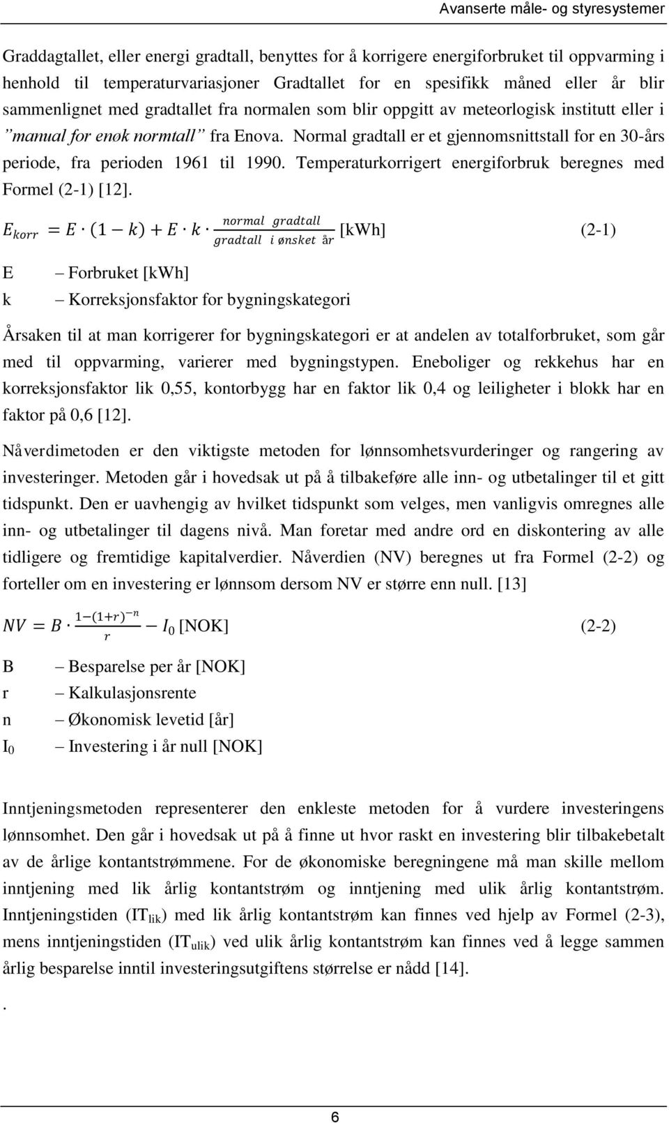 Normal gradtall er et gjennomsnittstall for en 30-års periode, fra perioden 1961 til 1990. Temperaturkorrigert energiforbruk beregnes med Formel (2-1) [12].