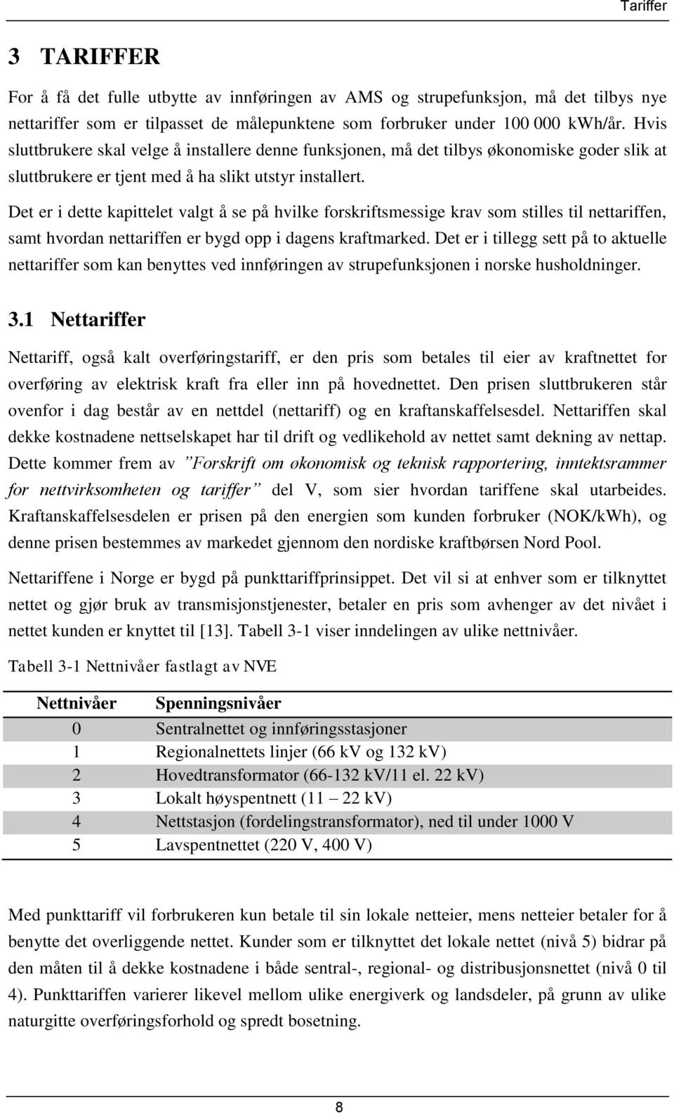 Det er i dette kapittelet valgt å se på hvilke forskriftsmessige krav som stilles til nettariffen, samt hvordan nettariffen er bygd opp i dagens kraftmarked.