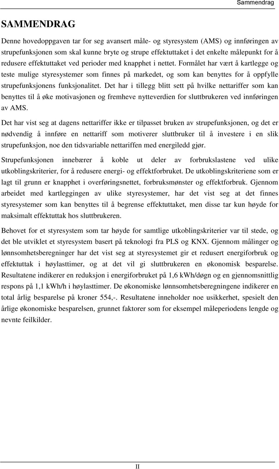 Formålet har vært å kartlegge og teste mulige styresystemer som finnes på markedet, og som kan benyttes for å oppfylle strupefunksjonens funksjonalitet.