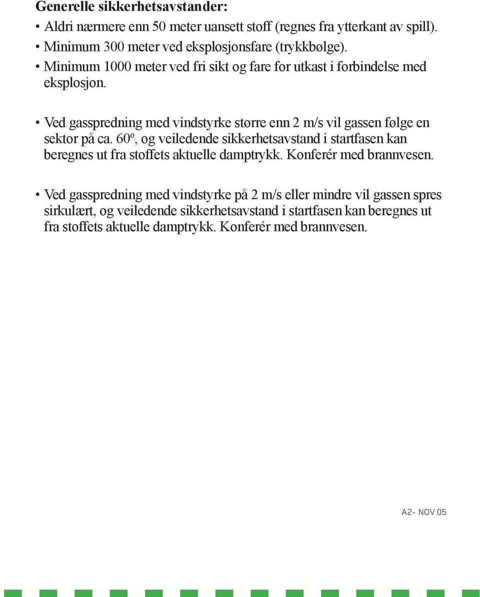 60 o, og veiledende sikkerhetsavstand i startfasen kan beregnes ut fra stoffets aktuelle damptrykk. Konferér med brannvesen.