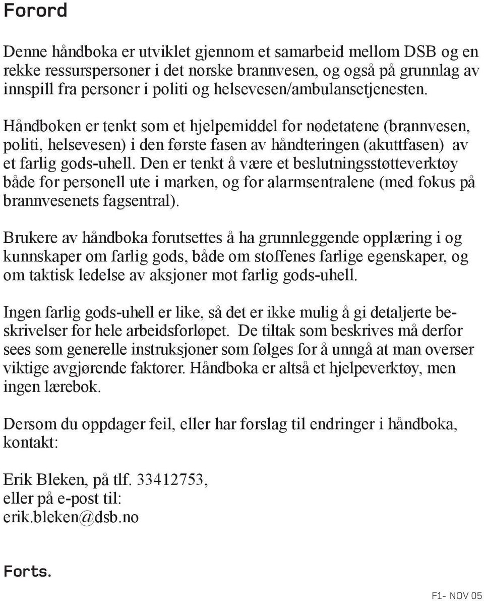 Den er tenkt å være et beslutningsstøtteverktøy både for personell ute i marken, og for alarmsentralene (med fokus på brannvesenets fagsentral).