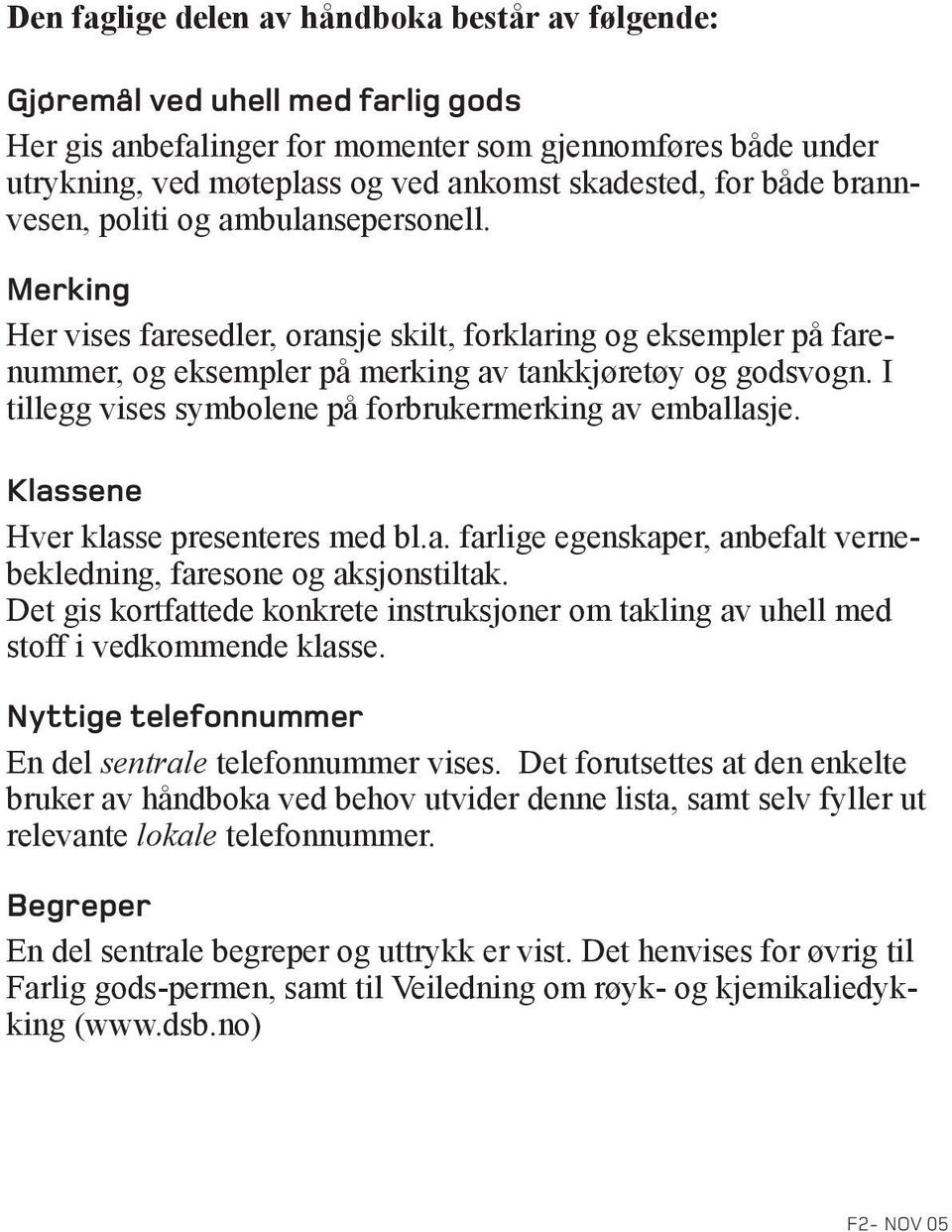 I tillegg vises symbolene på forbrukermerking av emballasje. Klassene Hver klasse presenteres med bl.a. farlige egenskaper, anbefalt vernebekledning, faresone og aksjonstiltak.