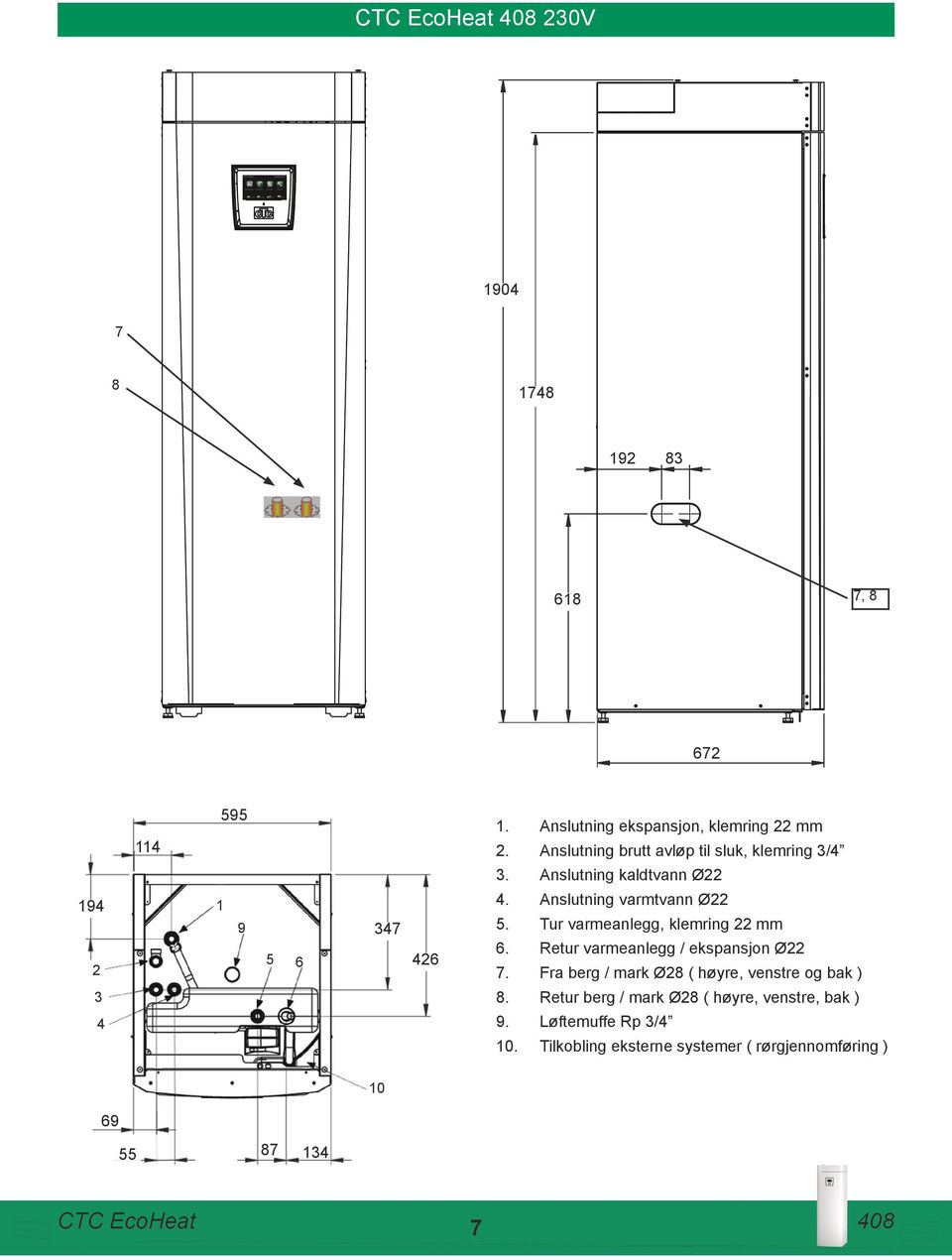 Anslutning varmtvann Ø22 5. Tur varmeanlegg, klemring 22 mm 6. Retur varmeanlegg / ekspansjon Ø22 7.