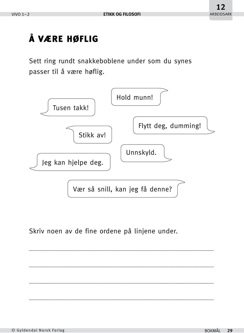 Hold munn! Flytt deg, dumming! Unnskyld. Vær så snill, kan jeg få denne?