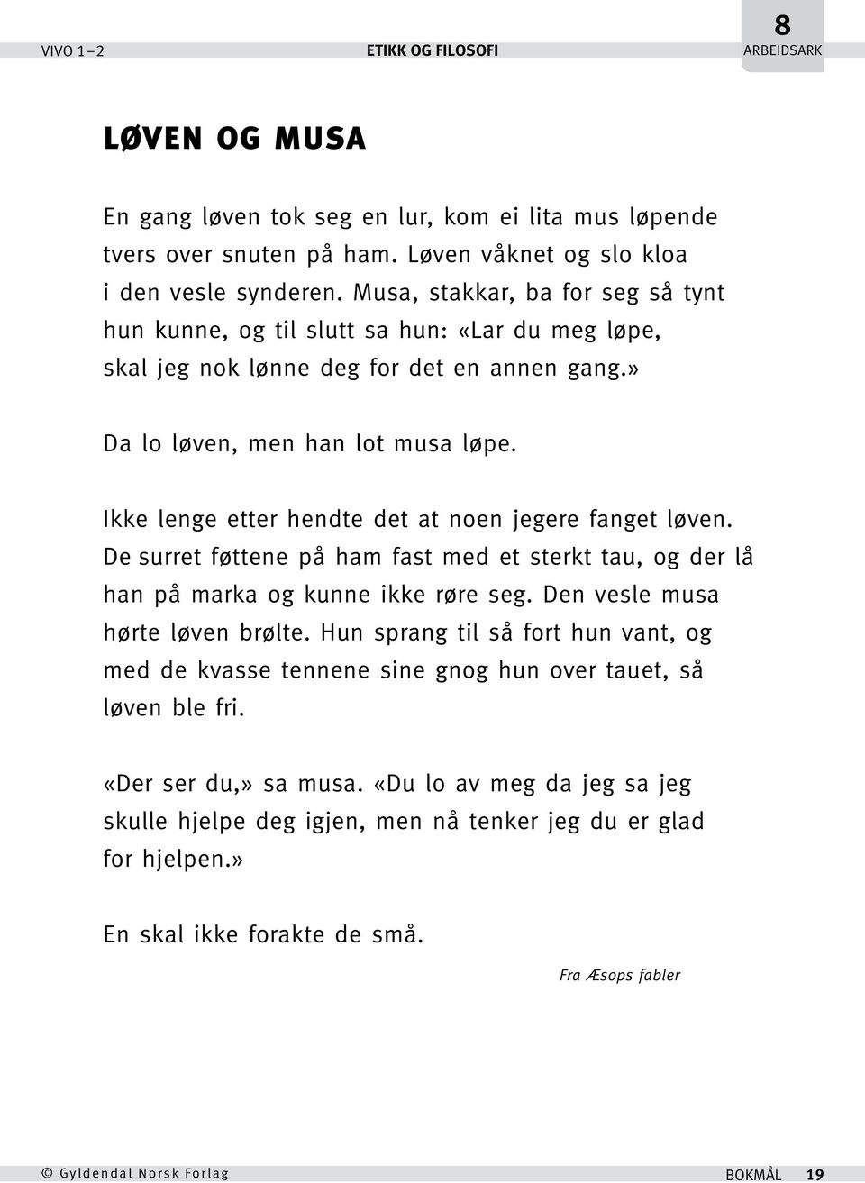 Ikke lenge etter hendte det at noen jegere fanget løven. De surret føttene på ham fast med et sterkt tau, og der lå han på marka og kunne ikke røre seg. Den vesle musa hørte løven brølte.