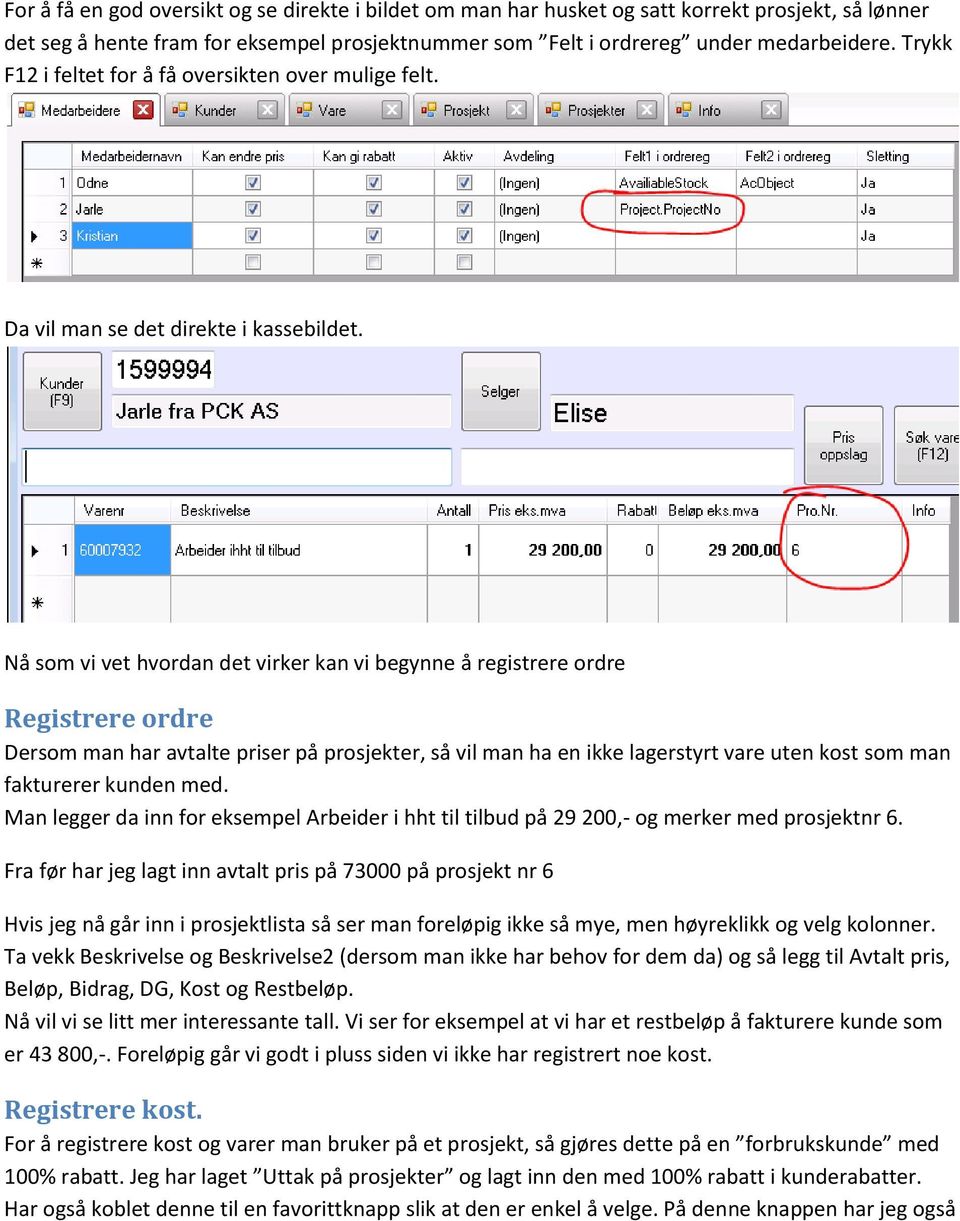 Nå som vi vet hvordan det virker kan vi begynne å registrere ordre Registrere ordre Dersom man har avtalte priser på prosjekter, så vil man ha en ikke lagerstyrt vare uten kost som man fakturerer