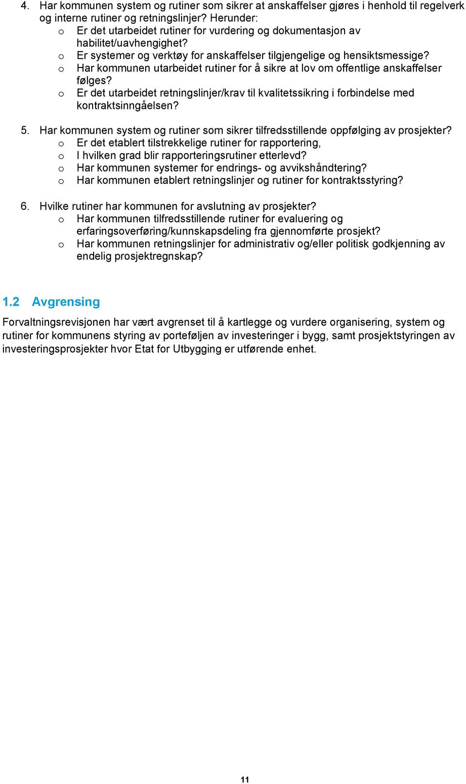 o Har kommunen utarbeidet rutiner for å sikre at lov om offentlige anskaffelser følges? o Er det utarbeidet retningslinjer/krav til kvalitetssikring i forbindelse med kontraktsinngåelsen? 5.