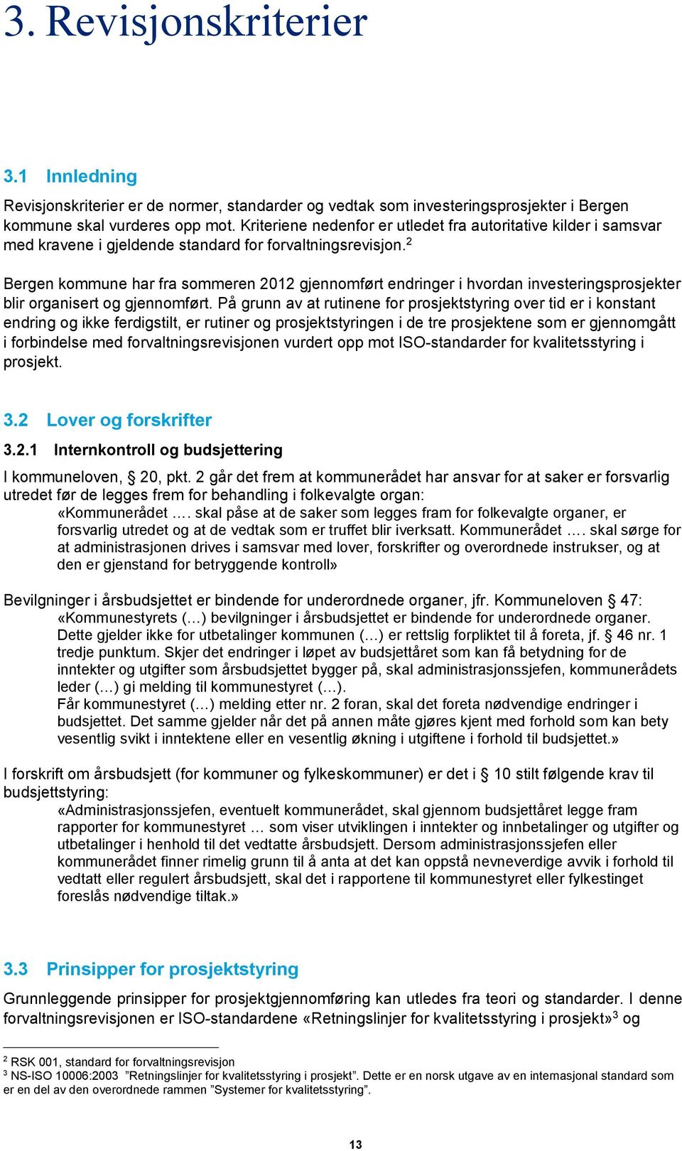 2 Bergen kommune har fra sommeren 2012 gjennomført endringer i hvordan investeringsprosjekter blir organisert og gjennomført.