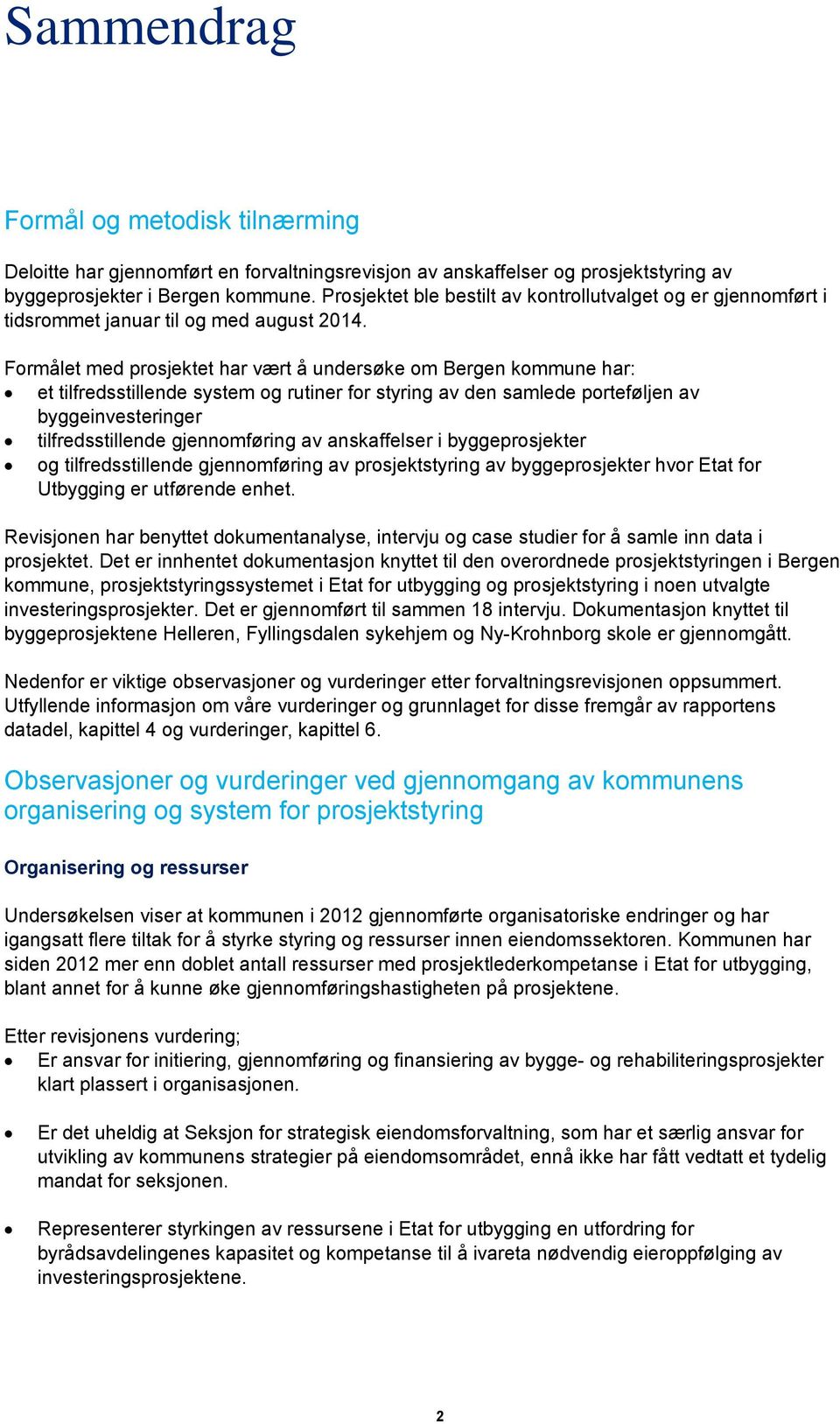 Formålet med prosjektet har vært å undersøke om Bergen kommune har: et tilfredsstillende system og rutiner for styring av den samlede porteføljen av byggeinvesteringer tilfredsstillende gjennomføring