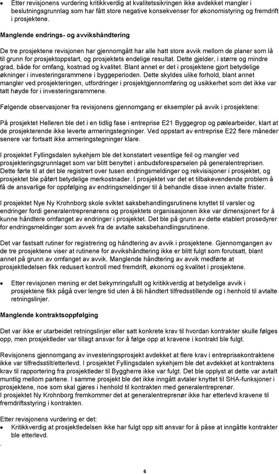 resultat. Dette gjelder, i større og mindre grad, både for omfang, kostnad og kvalitet. Blant annet er det i prosjektene gjort betydelige økninger i investeringsrammene i byggeperioden.