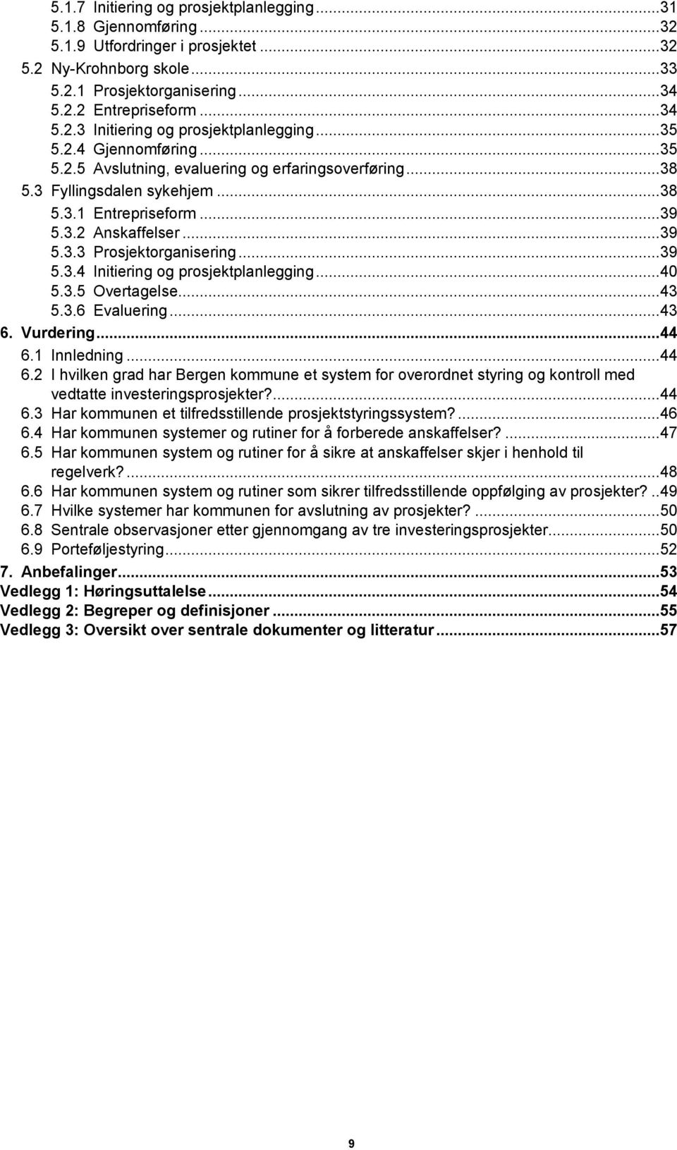 .. 39 5.3.4 Initiering og prosjektplanlegging... 40 5.3.5 Overtagelse... 43 5.3.6 Evaluering... 43 6. Vurdering... 44 6.