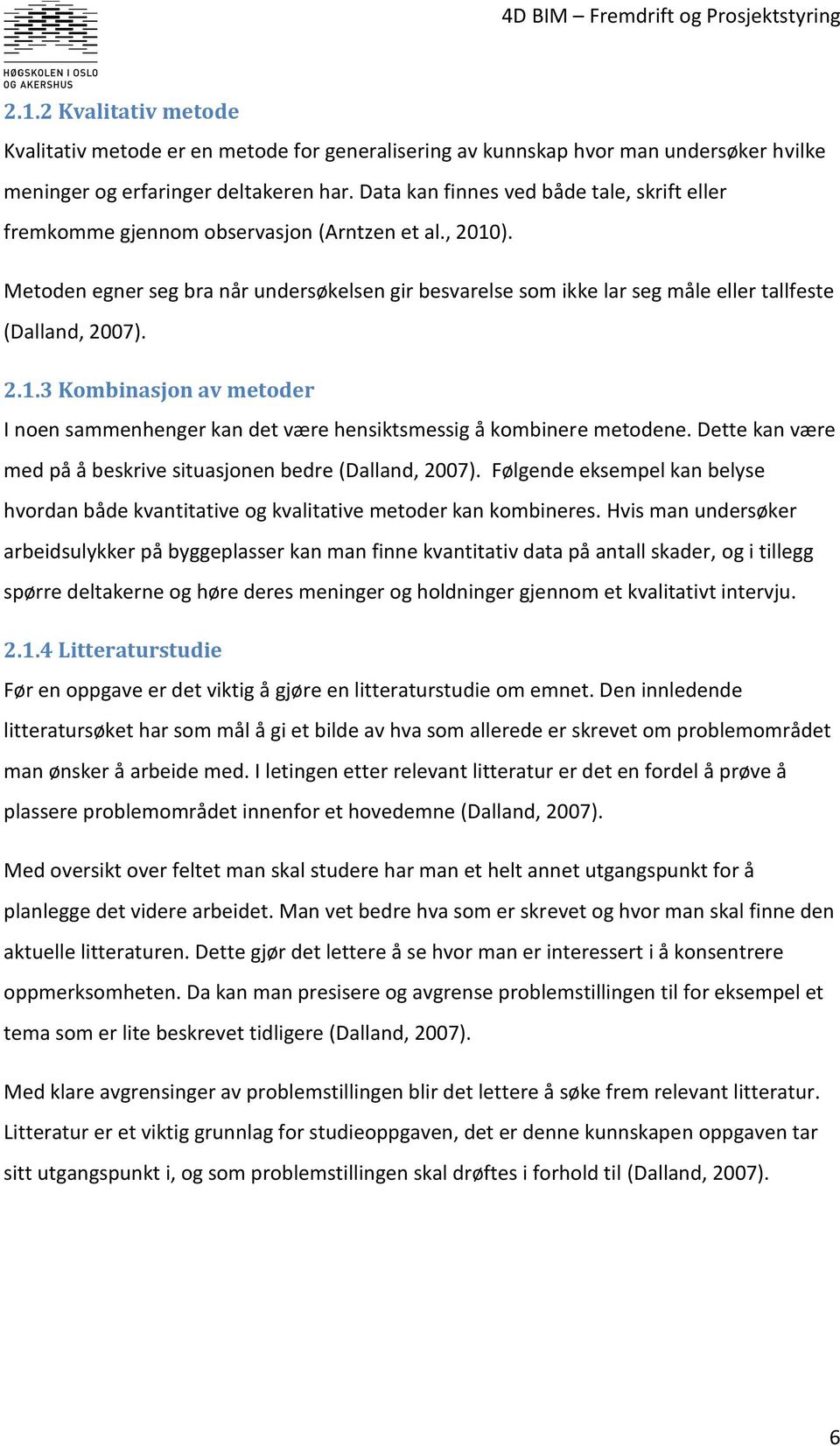 Metoden egner seg bra når undersøkelsen gir besvarelse som ikke lar seg måle eller tallfeste (Dalland, 2007). 2.1.