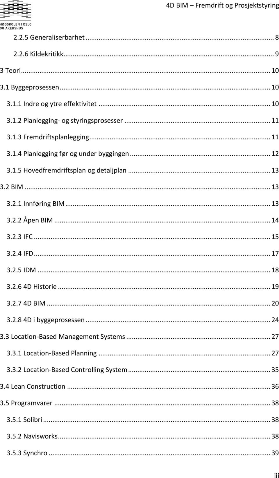 .. 17 3.2.5 IDM... 18 3.2.6 4D Historie... 19 3.2.7 4D BIM... 20 3.2.8 4D i byggeprosessen... 24 3.3 Location-Based Management Systems... 27 3.3.1 Location-Based Planning... 27 3.3.2 Location-Based Controlling System.