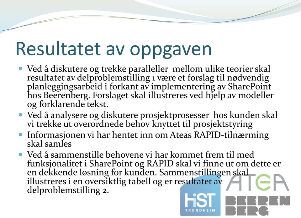 Ved å analysere og diskutere prosjektprosesser hos kunden skal vi trekke ut overordnede behov knyttet til prosjektstyring Informasjonen vi har hentet inn om Ateas RAPID-tilnærming skal