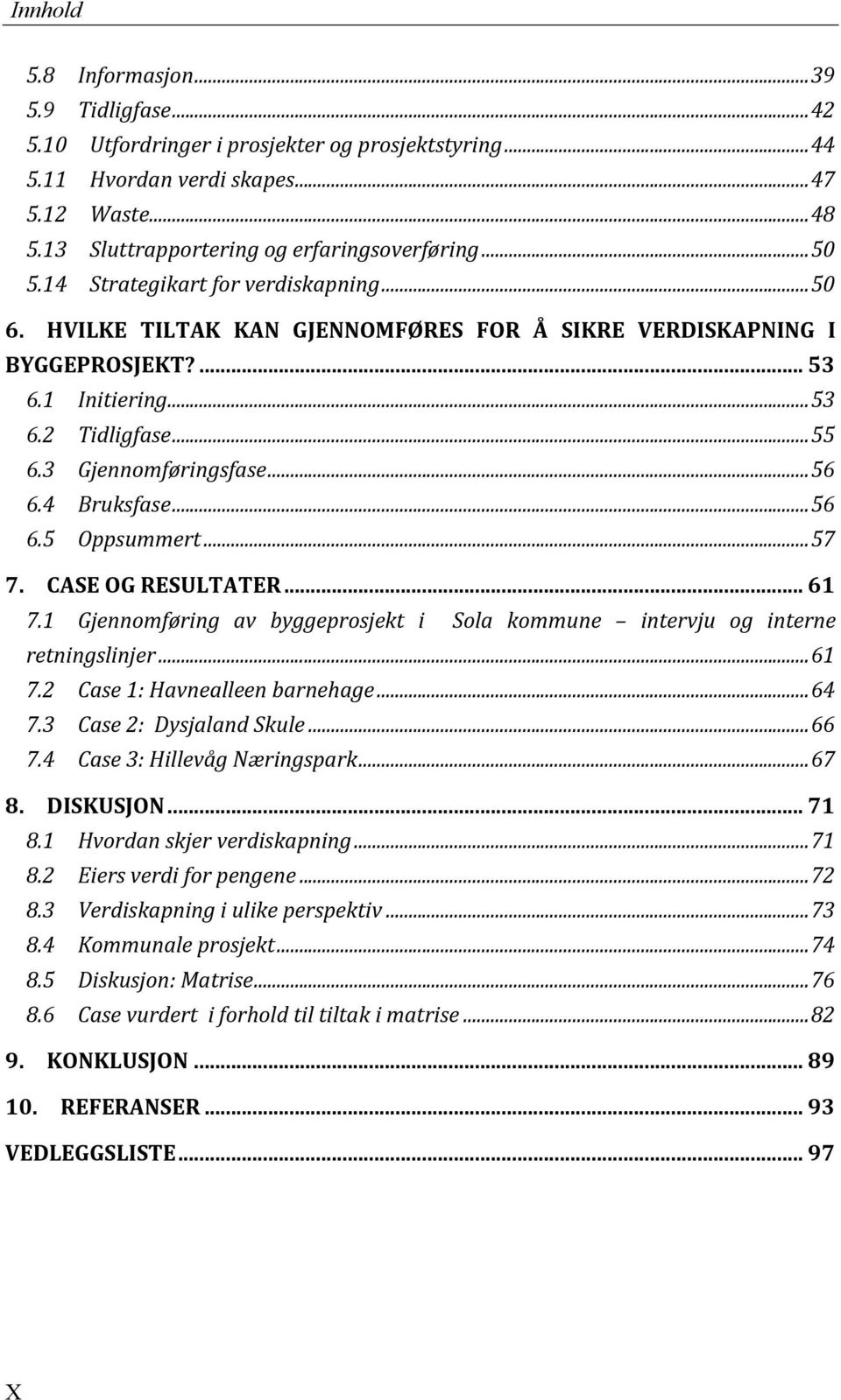 3 Gjennomføringsfase...56 6.4 Bruksfase...56 6.5 Oppsummert...57 7. CASE0OG0RESULTATER... 61 7.1 Gjennomføring* av* byggeprosjekt* i* * Sola* kommune* * intervju* og* interne* retningslinjer...61 7.2 Case*1:*Havnealleen*barnehage.